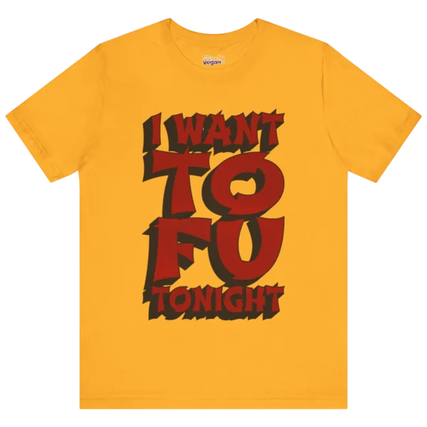 I Want TOFU Tonight T-Shirt Gold